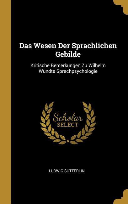 Produktbild: Das Wesen Der Sprachlichen Gebilde | Ludwig Sütterlin