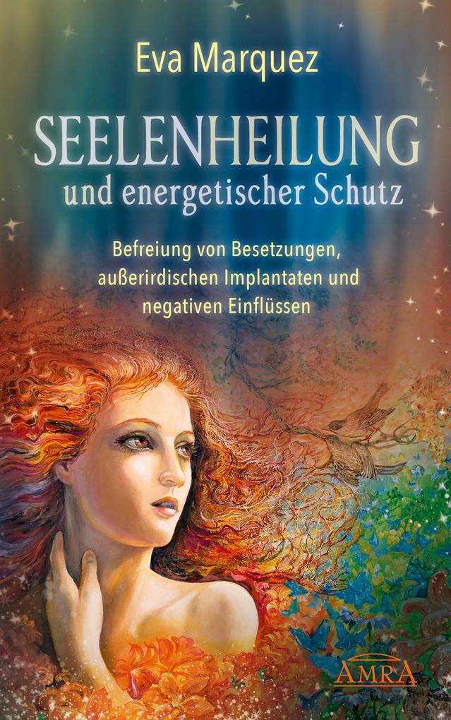 Produktbild: SEELENHEILUNG UND ENERGETISCHER SCHUTZ: Befreiung von Besetzungen, außerirdischen Implantaten und negativen Einflüssen | Eva Marquez