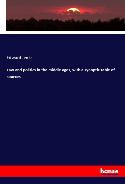 Edward Jenks: Law and politics in the middle ages, with a synoptic ...