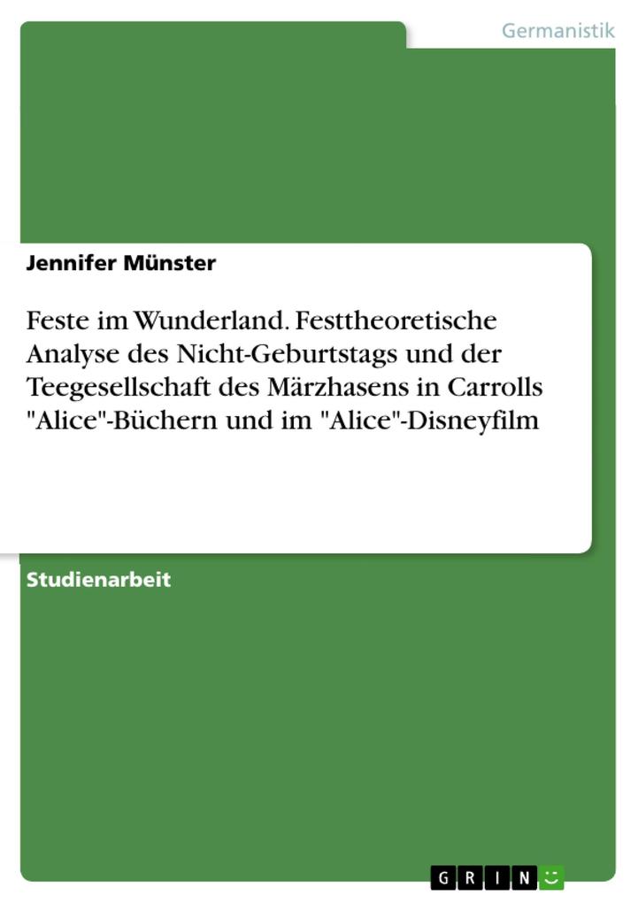 Produktbild: Feste im Wunderland. Festtheoretische Analyse des Nicht-Geburtstags und der Teegesellschaft des Märzhasens in Carrolls "Alice"-Büchern und im "Alice"-Disneyfilm | Jennifer Münster