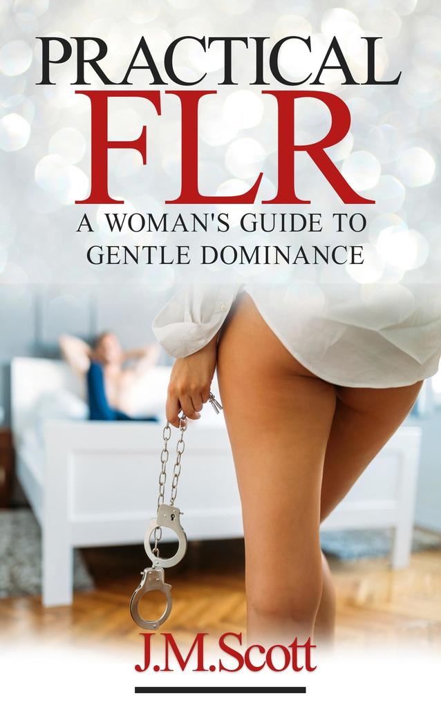 Produktbild: Practical FLR: A Woman's Guide To Gentle Dominance | J. M. Scott