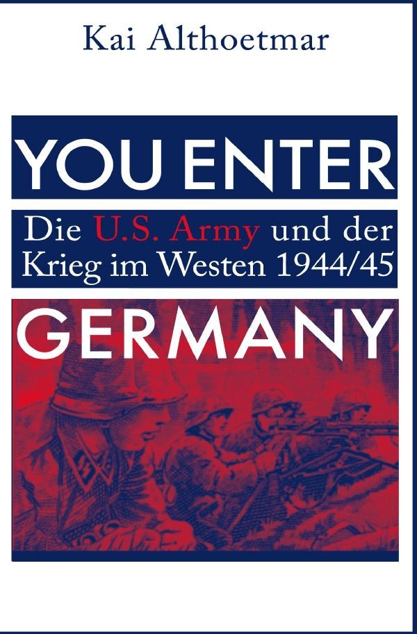 Produktbild: You Enter Germany. Die U.S. Army und der Krieg im Westen 1944/45 | Kai Althoetmar