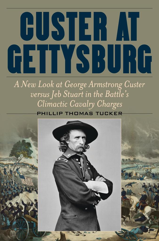 Produktbild: Custer at Gettysburg: A New Look at George Armstrong Custer Versus Jeb Stuart in the Battle's Climactic Cavalry Charges | Phillip Thomas Tucker