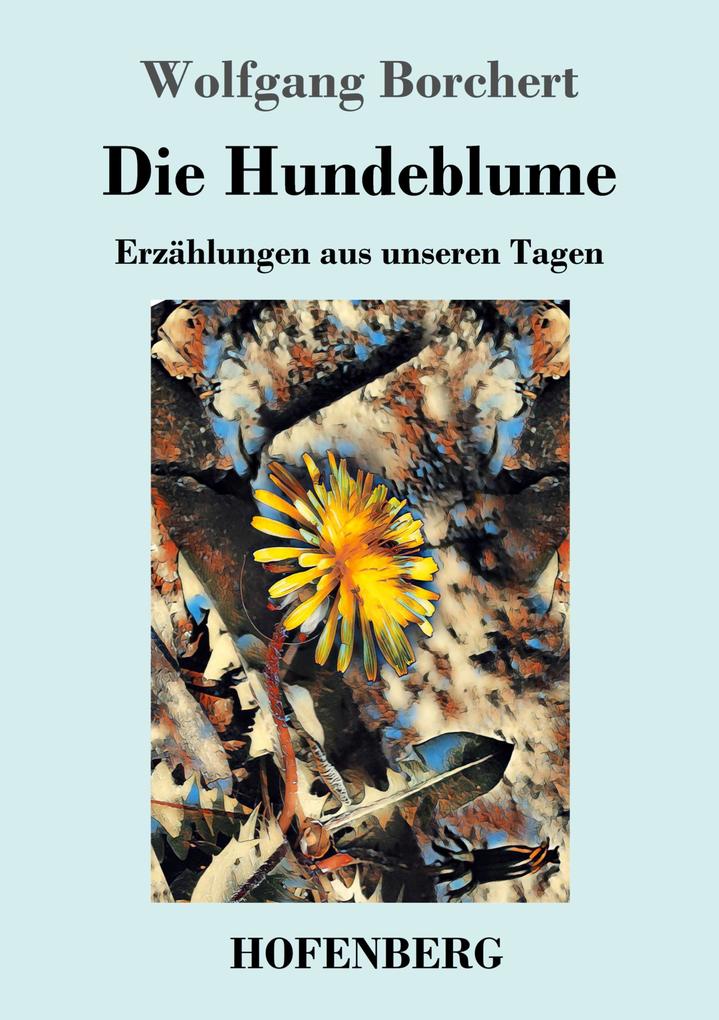 Wolfgang Borchert Die Hundeblume bei hugendubel.de. Online bestellen