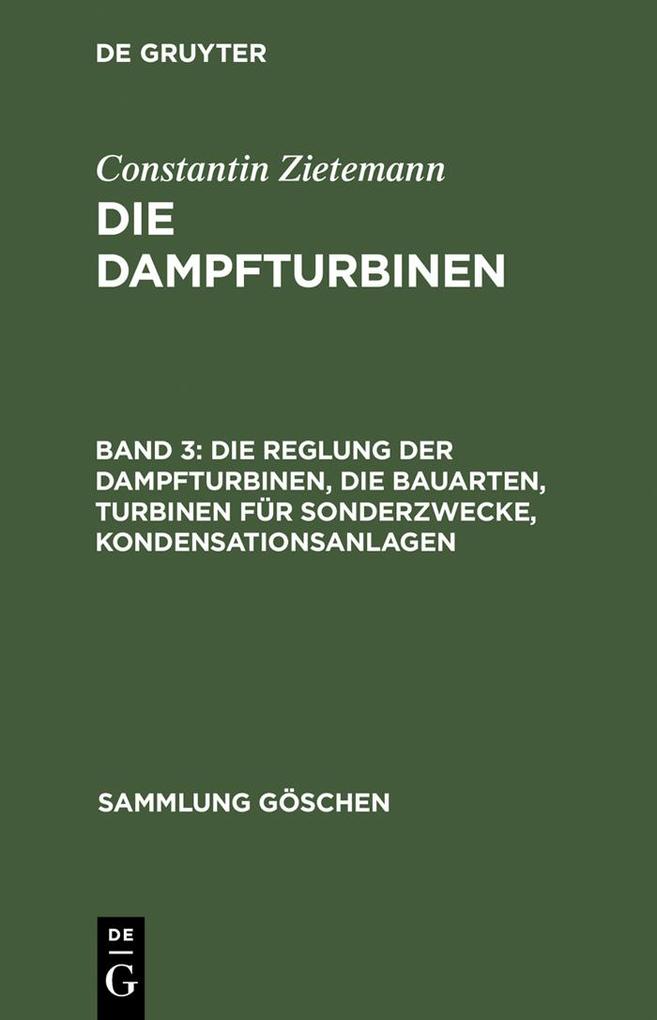 Produktbild: Die Reglung der Dampfturbinen, die Bauarten, Turbinen für Sonderzwecke, Kondensationsanlagen | Constantin Zietemann