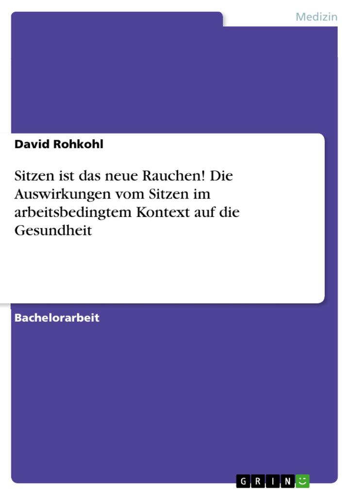 Produktbild: Sitzen ist das neue Rauchen! Die Auswirkungen vom Sitzen im arbeitsbedingtem Kontext auf die Gesundheit | David Rohkohl