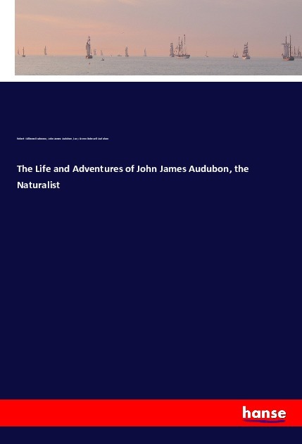 Produktbild: The Life and Adventures of John James Audubon, the Naturalist | Robert Williams Buchanan, John James Audubon, Lucy Green Bakewell Audubon