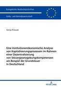 Eine institutionenökonomische Analyse von Kapitalisierungsprozessen im Rahmen einer Dezentralisierung von Steuergesetzgebungskompetenzen am Beispiel der Grundsteuer in Deutschland