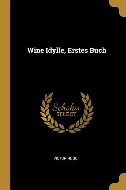 Produktbild: Wine Idylle, Erstes Buch | Victor Hugo