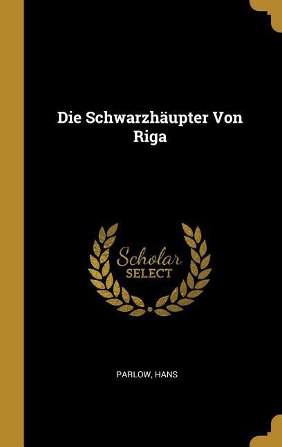 Produktbild: Die Schwarzhäupter Von Riga | Parlow Hans