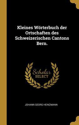Produktbild: Kleines Wörterbuch Der Ortschaften Des Schweizerischen Cantons Bern. | Johann Georg Heinzmann
