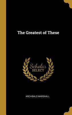 Produktbild: The Greatest of These | Archibald Marshall
