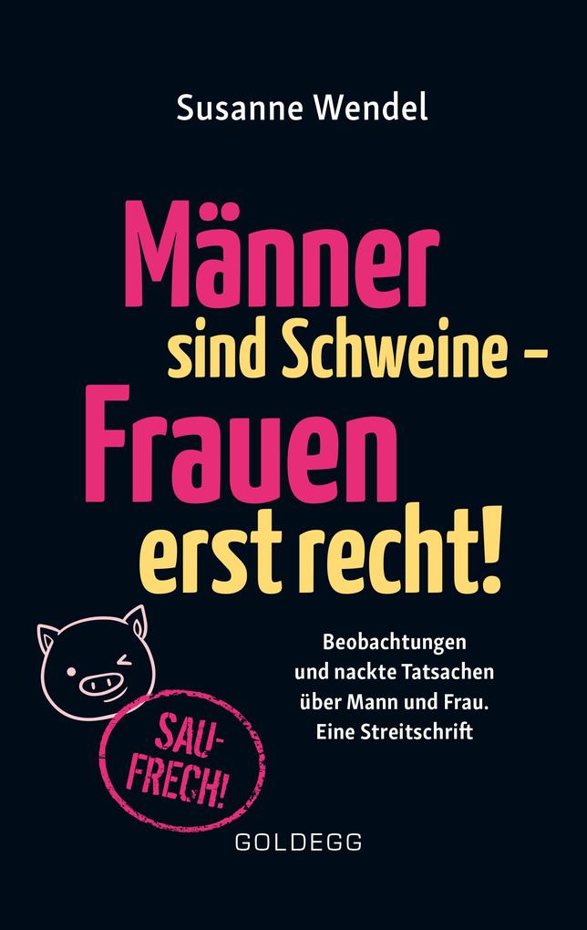 Produktbild: Männer sind Schweine - Frauen erst recht! Beobachtungen und nackte Tatsachen über Mann und Frau. Eine Streitschrift. Geschlechterrollen aufbrechen - Gleichberechtigung & echte Partnerschaft leben! | Susanne Wendel