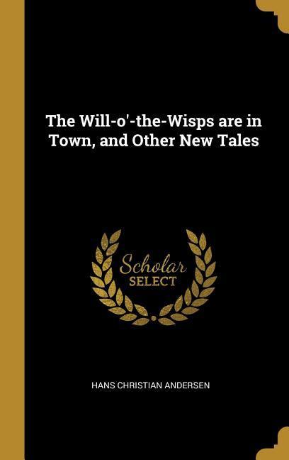 Produktbild: The Will-o'-the-Wisps are in Town, and Other New Tales | Hans Christian Andersen