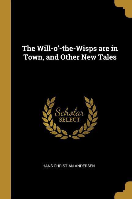 Produktbild: The Will-o'-the-Wisps are in Town, and Other New Tales | Hans Christian Andersen