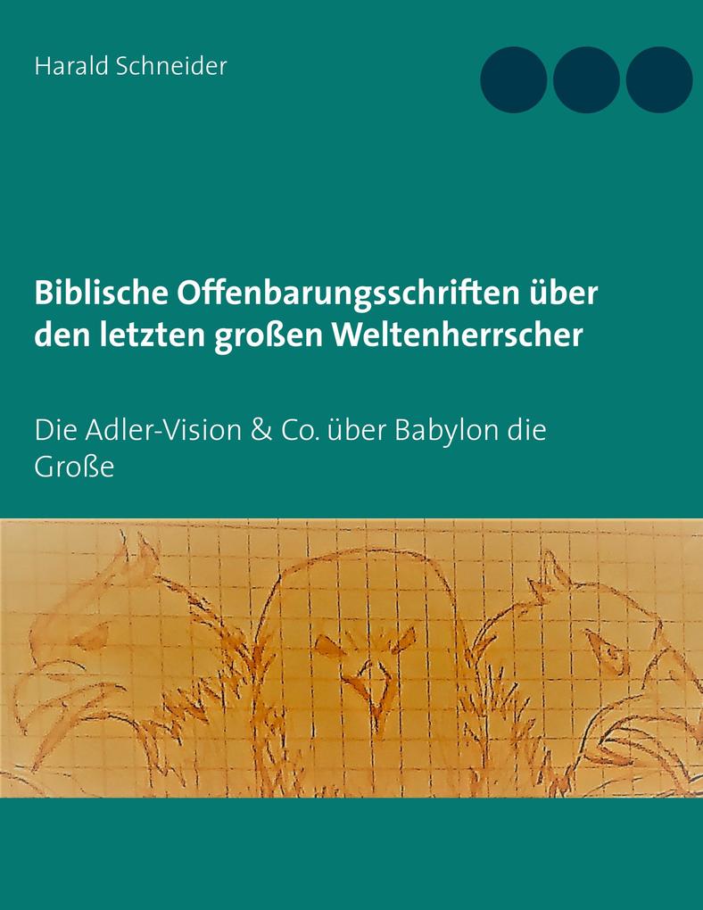 Produktbild: Biblische Offenbarungsschriften über den letzten großen Weltenherrscher | Harald Schneider