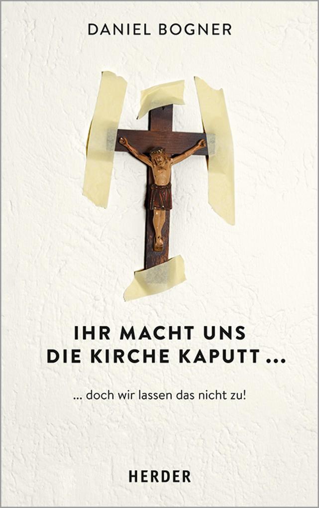 Produktbild: Ihr macht uns die Kirche kaputt... | Daniel Bogner