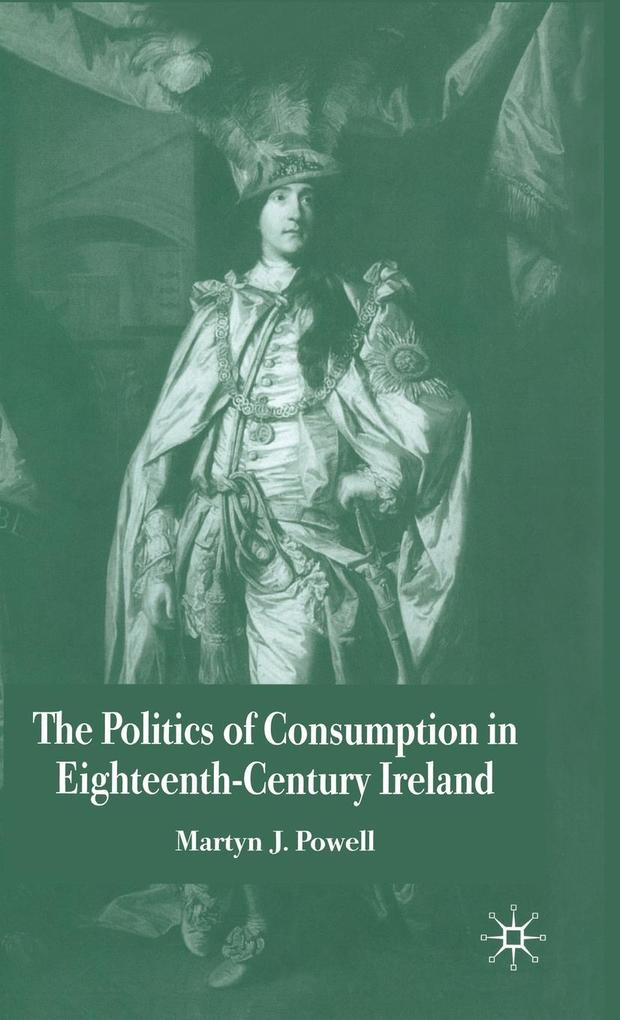 Produktbild: The Politics of Consumption in Eighteenth-Century Ireland | Martyn J Powell