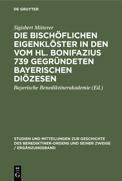 Produktbild: Die bischöflichen Eigenklöster in den vom Hl. Bonifazius 739 gegründeten bayerischen Diözesen | Sigisbert Mitterer