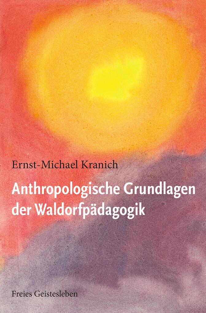 Produktbild: Anthropologische Grundlagen der Waldorfpädagogik | Ernst-Michael Kranich