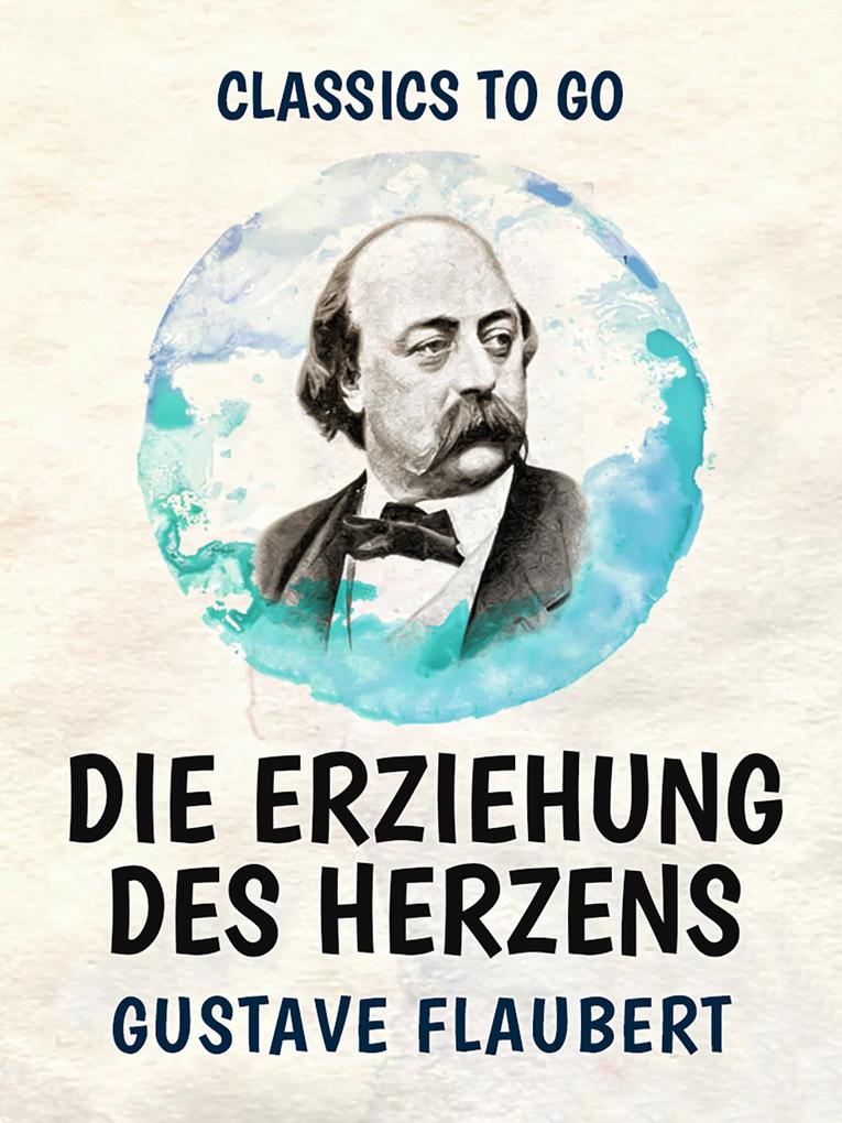 Produktbild: Die Erziehung des Herzens | Gustave Flaubert