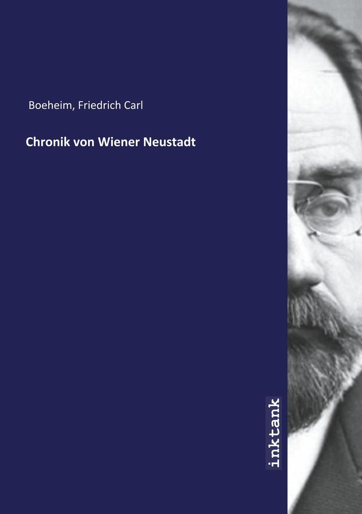 Produktbild: Chronik von Wiener Neustadt | Friedrich Carl Boeheim