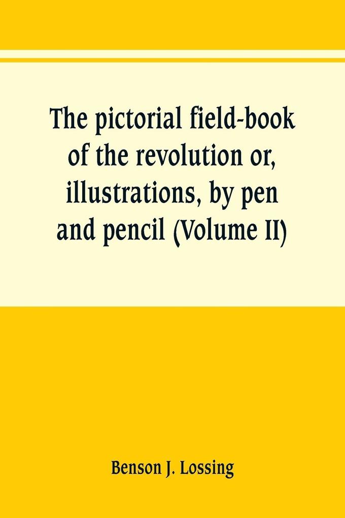 Produktbild: The pictorial field-book of the revolution or, illustrations, by pen and pencil, of the history, biography, scenery, relics, and traditions of the war for independence (Volume II) | Benson J. Lossing