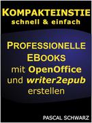 Kompakteinstieg: Professionelle EBooks erstellen mit OpenOffice und writer2epub
