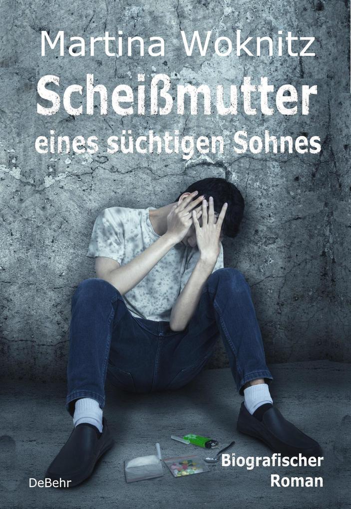 Produktbild: Scheißmutter eines süchtigen Sohnes - Biografischer Roman | Martina Woknitz