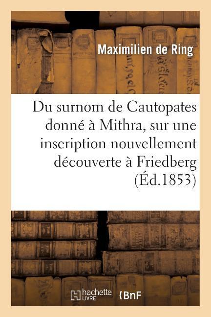 Produktbild: Du Surnom de Cautopates Donné À Mithra, Sur Une Inscription Nouvellement Découverte À Friedberg | Maximilien De Ring