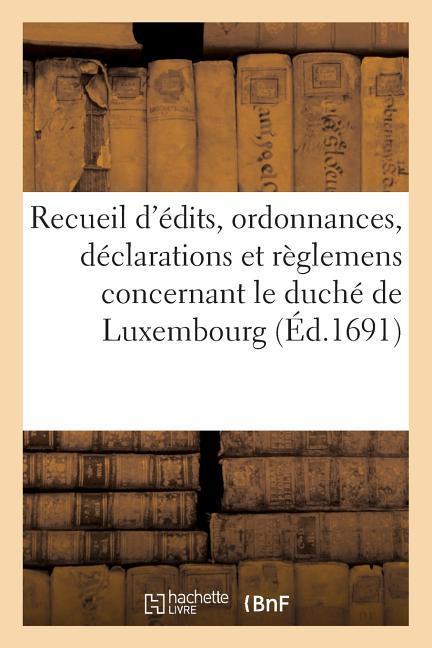 Recueil d'Édits, Ordonnances, Déclarations Et Règlemens Concernant Le Duché de Luxembourg als Taschenbuch