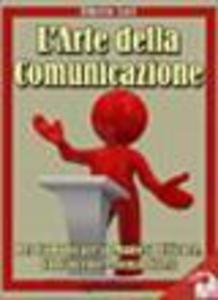 L'Arte della Comunicazione: Per Comunicare In Maniera Efficace, Convincente e Senza Stress als Taschenbuch