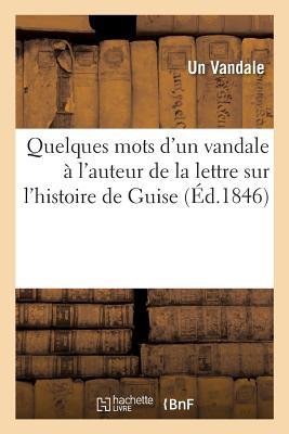 Quelques Mots d'Un Vandale À l'Auteur de la Lettre Sur l'Histoire de Guise als Taschenbuch