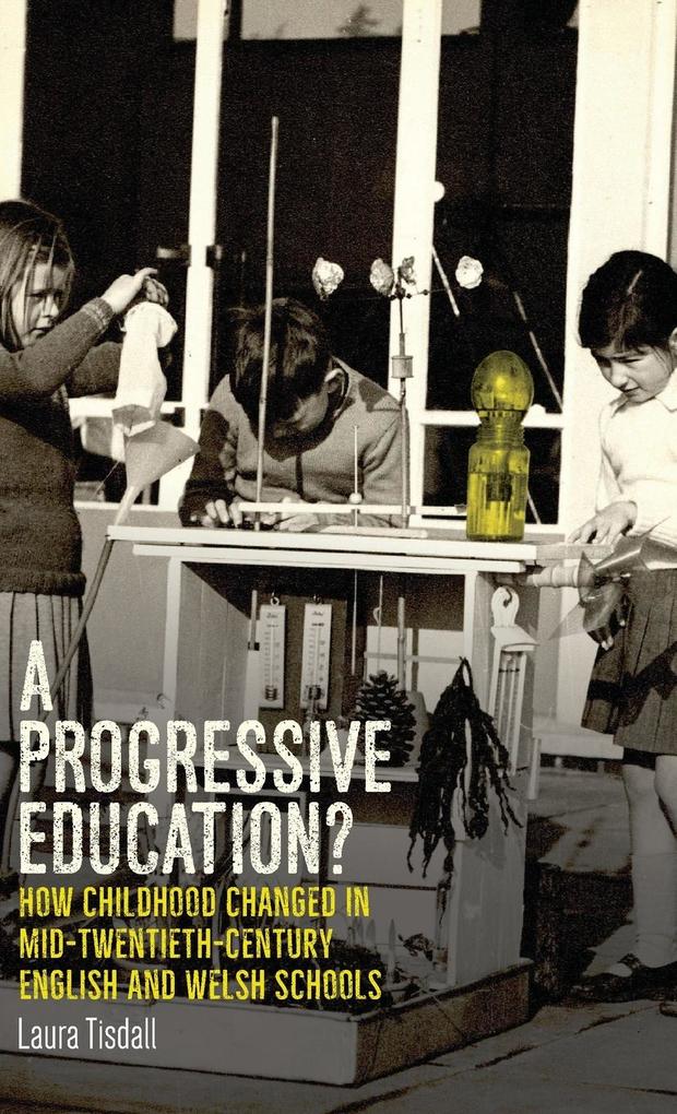 A Progressive Education?: How Childhood Changed in Mid-Twentieth-Century English and Welsh Schools als Buch (gebunden)