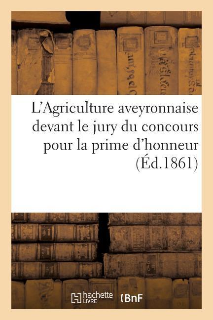 L'Agriculture Aveyronnaise Devant Le Jury Du Concours Pour La Prime d'Honneur: Par Un Cultivateur Du Causse als Taschenbuch
