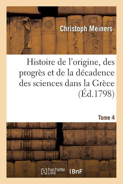 Histoire de l'Origine, Des Progrès Et de la Décadence Des Sciences Dans La Grèce. T. 4 als Taschenbuch