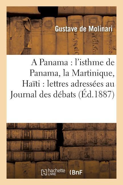 A Panama: l'Isthme de Panama, La Martinique, Haïti: Lettres Adressées Au Journal Des Débats als Taschenbuch