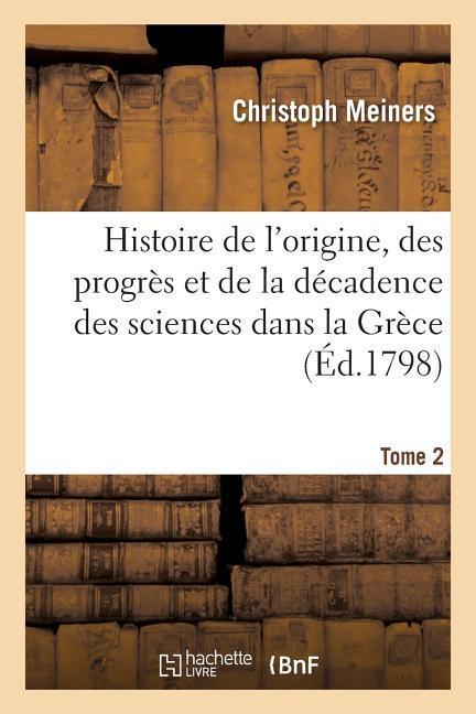 Histoire de l'Origine, Des Progrès Et de la Décadence Des Sciences Dans La Grèce. T. 2 als Taschenbuch