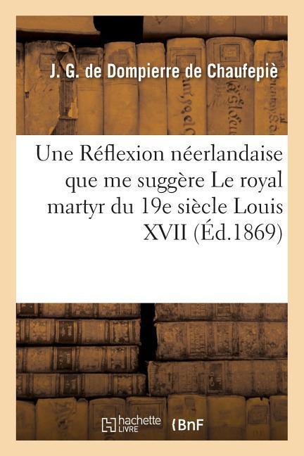 Une Réflexion Néerlandaise Que Me Suggère Le Royal Martyr Du 19e Siècle Louis XVII als Taschenbuch