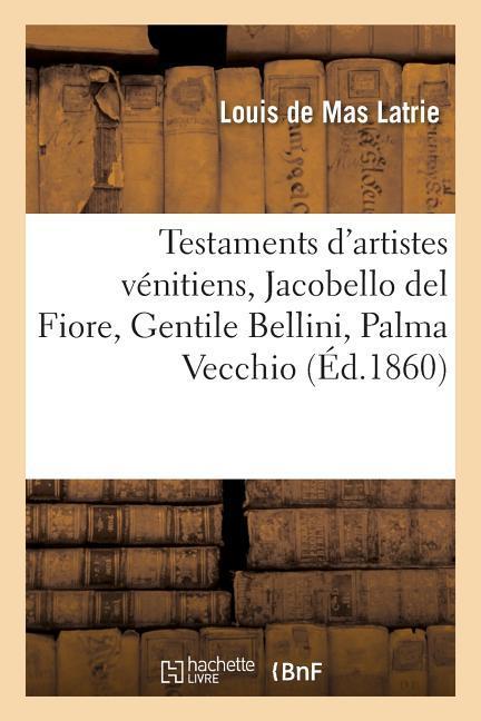 Testaments d'Artistes Vénitiens, Jacobello del Fiore, Gentile Bellini, Palma Vecchio als Taschenbuch