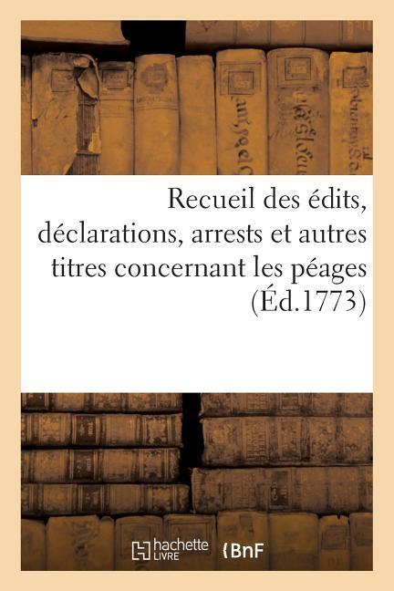 Recueil Des Édits, Déclarations, Arrests Et Autres Titres Concernant Les Péages de M. Le Duc als Taschenbuch