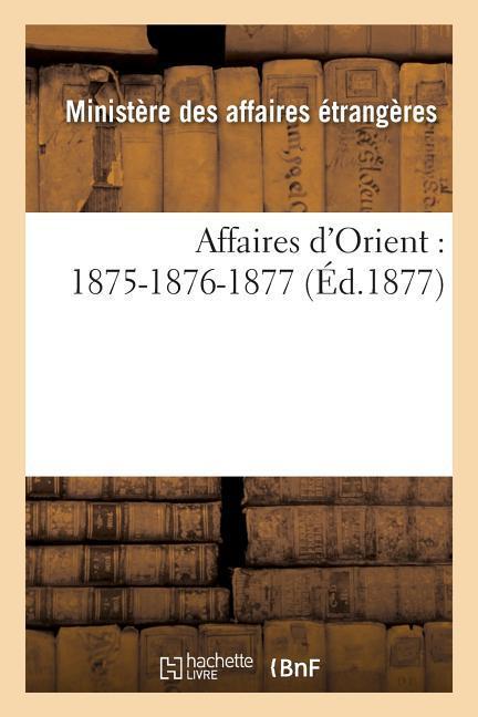 Affaires d'Orient: 1875-1876-1877 als Taschenbuch