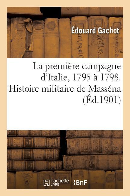 La Première Campagne d'Italie, 1795 À 1798. Histoire Militaire de Masséna als Taschenbuch