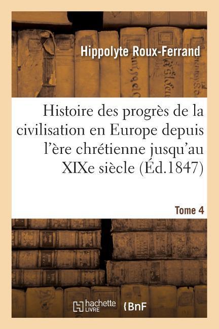 Histoire Des Progrès de la Civilisation En Europe de l'Ère Chrétienne Jusqu'au Xixe Siècle. Tome 4 als Taschenbuch