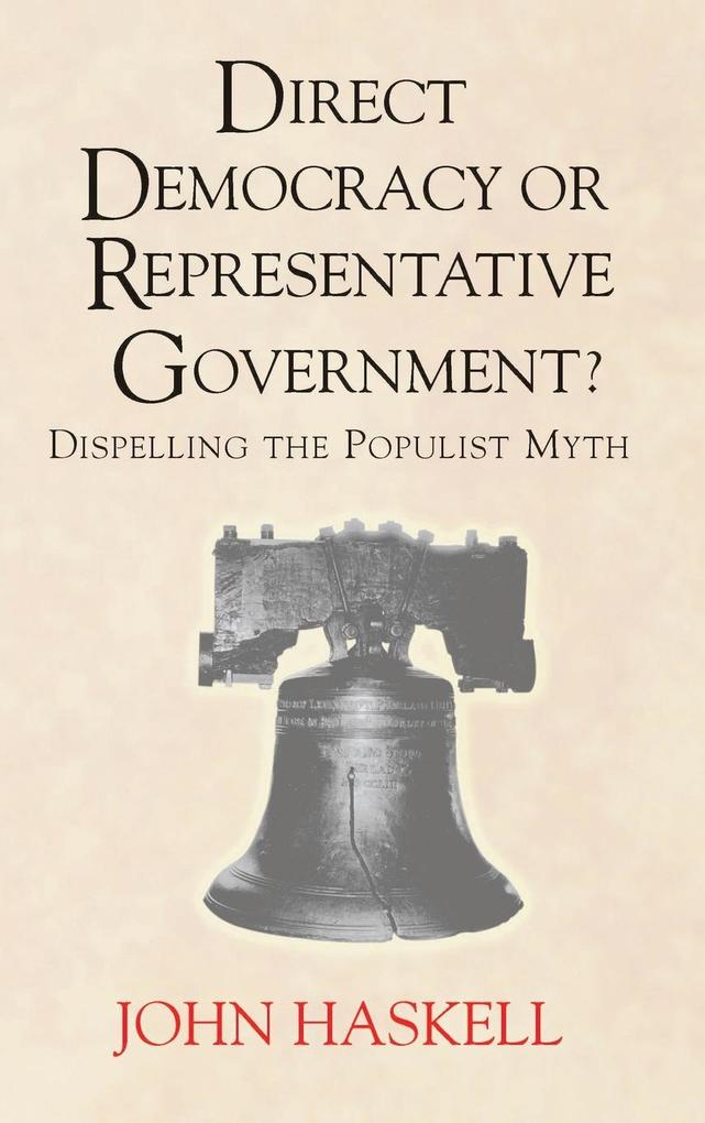 Produktbild: Direct Democracy Or Representative Government? Dispelling The Populist Myth | JOHN HASKELL