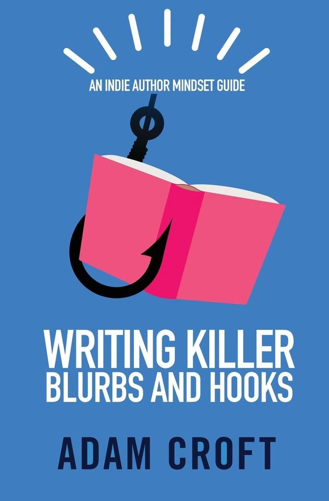 Writing Killer Blurbs and Hooks: An Indie Author Mindset Guide als Taschenbuch