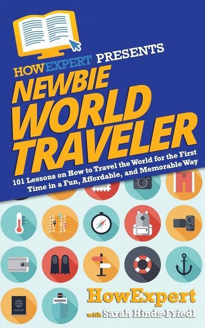 Newbie World Traveler: 101 Lessons on How to Travel the World for the First Time in a Fun, Affordable, and Memorable Way als Taschenbuch