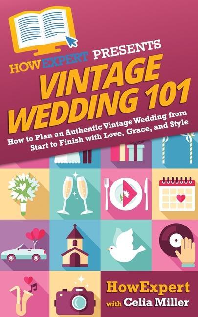 Vintage Wedding 101: How to Plan an Authentic Vintage Wedding from Start to Finish with Love, Grace, and Style als Taschenbuch
