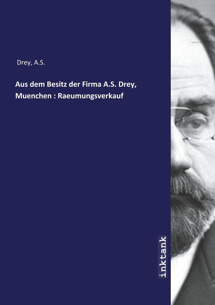 Aus dem Besitz der Firma A.S. Drey, Muenchen : Raeumungsverkauf als Buch (kartoniert)