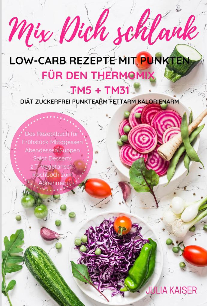 Produktbild: Mix Dich schlank Low-Carb Rezepte mit Punkten für den Thermomix TM5 + TM31 Diät Zuckerfrei Punktearm Fettarm Kalorienarm Das Rezeptbuch für Frühstück Mittagessen Abendessen Suppen Salat Desserts z.T. vegetarisch Kochbuch zum Abnehmen | Julia Kaiser